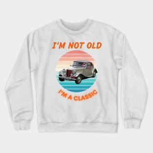 I'm Not Old I'm A Classic Crewneck Sweatshirt